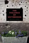 The Violence of Victimhood cover