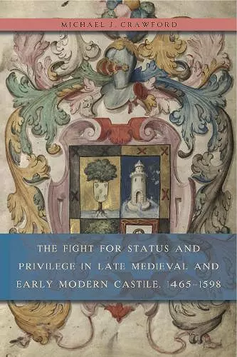 The Fight for Status and Privilege in Late Medieval and Early Modern Castile, 1465–1598 cover