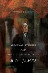 Medieval Studies and the Ghost Stories of M. R. James cover