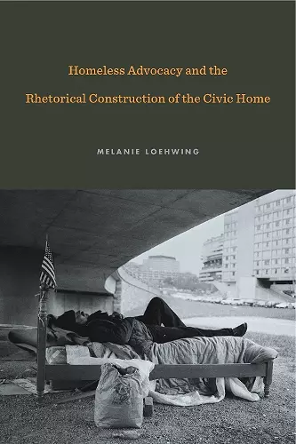 Homeless Advocacy and the Rhetorical Construction of the Civic Home cover