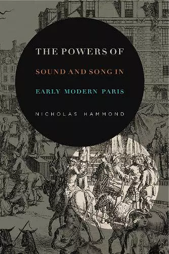 The Powers of Sound and Song in Early Modern Paris cover