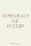 Democracy as Fetish cover