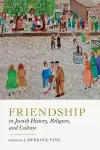 Friendship in Jewish History, Religion, and Culture cover