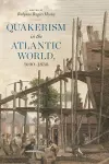 Quakerism in the Atlantic World, 1690–1830 cover