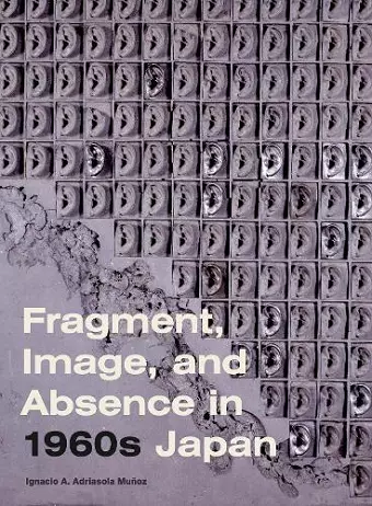 Fragment, Image, and Absence in 1960s Japan cover