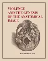 Violence and the Genesis of the Anatomical Image cover