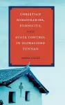 Christian Missionaries, Ethnicity, and State Control in Globalized Yunnan cover