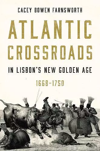 Atlantic Crossroads in Lisbon’s New Golden Age, 1668–1750 cover