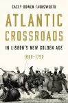 Atlantic Crossroads in Lisbon’s New Golden Age, 1668–1750 cover