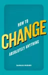 How to Change Absolutely Anything cover