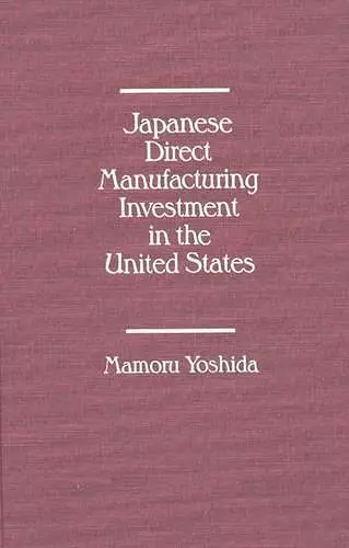 Japanese Direct Manufacturing Investment in the United States. cover