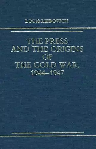The Press and the Origins of the Cold War, 1944-1947 cover