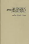 The Politics of Nonformal Education in Latin America cover