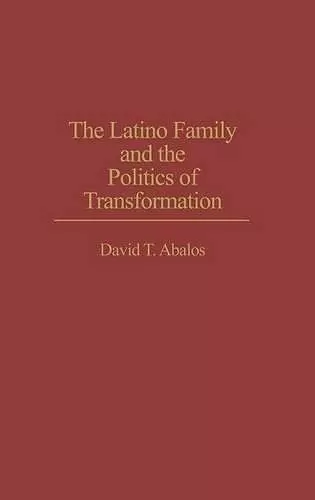 The Latino Family and the Politics of Transformation cover