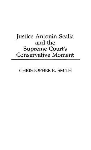 Justice Antonin Scalia and the Supreme Court's Conservative Moment cover