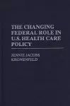 The Changing Federal Role in U.S. Health Care Policy cover