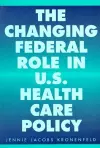 The Changing Federal Role in U.S. Health Care Policy cover