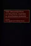 The Organization of Political Parties in Southern Europe cover