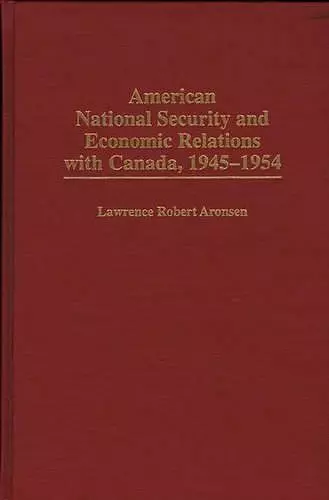 American National Security and Economic Relations with Canada, 1945-1954 cover