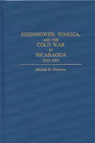Eisenhower, Somoza, and the Cold War in Nicaragua cover