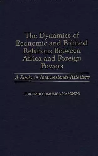 The Dynamics of Economic and Political Relations Between Africa and Foreign Powers cover