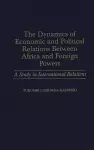 The Dynamics of Economic and Political Relations Between Africa and Foreign Powers cover