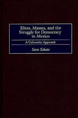 Elites, Masses, and the Struggle for Democracy in Mexico cover