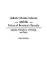 Ballistic Missile Defense and the Future of American Security cover