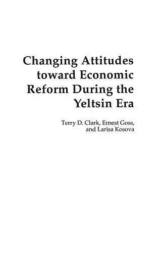 Changing Attitudes Toward Economic Reform During the Yeltsin Era cover