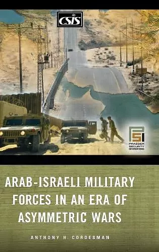 Arab-Israeli Military Forces in an Era of Asymmetric Wars cover