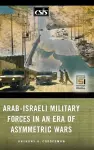 Arab-Israeli Military Forces in an Era of Asymmetric Wars cover