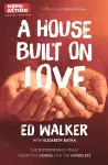 A House Built on Love: The enterprising team creating homes for the homeless cover