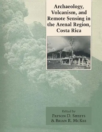 Archaeology, Volcanism, and Remote Sensing in the Arenal Region, Costa Rica cover