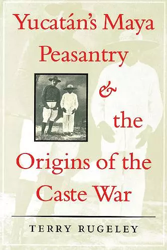 Yucatán's Maya Peasantry and the Origins of the Caste War cover