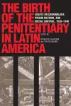 The Birth of the Penitentiary in Latin America cover