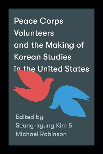 Peace Corps Volunteers and the Making of Korean Studies in the United States cover