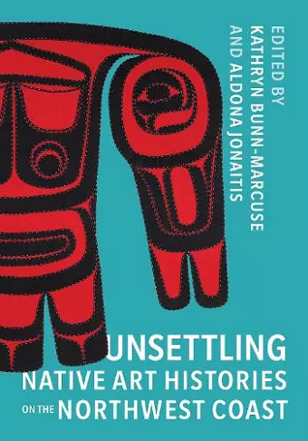 Unsettling Native Art Histories on the Northwest Coast cover