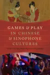 Games and Play in Chinese and Sinophone Cultures cover