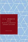 I. L. Peretz and the Making of Modern Jewish Culture cover