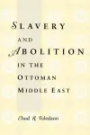 Slavery and Abolition in the Ottoman Middle East cover