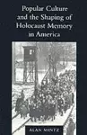 Popular Culture and the Shaping of Holocaust Memory in America cover