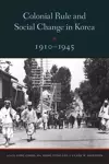 Colonial Rule and Social Change in Korea, 1910-1945 cover