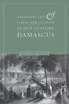 Everyday Life and Consumer Culture in Eighteenth-Century Damascus cover