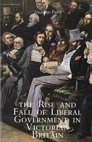 The Rise and Fall of Liberal Government in Victorian Britain cover