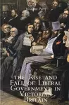 The Rise and Fall of Liberal Government in Victorian Britain cover