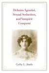 Delmira Agustini, Sexual Seduction, and Vampiric Conquest cover