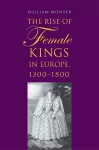 The Rise of Female Kings in Europe, 1300-1800 cover