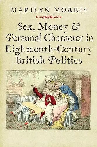 Sex, Money and Personal Character in Eighteenth-Century British Politics cover