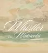 Whistler in Watercolor cover