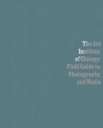 The Art Institute of Chicago Field Guide to Photography and Media cover